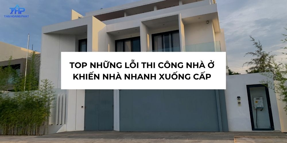 Top những lỗi thi công nhà ở khiến nhà nhanh xuống cấp