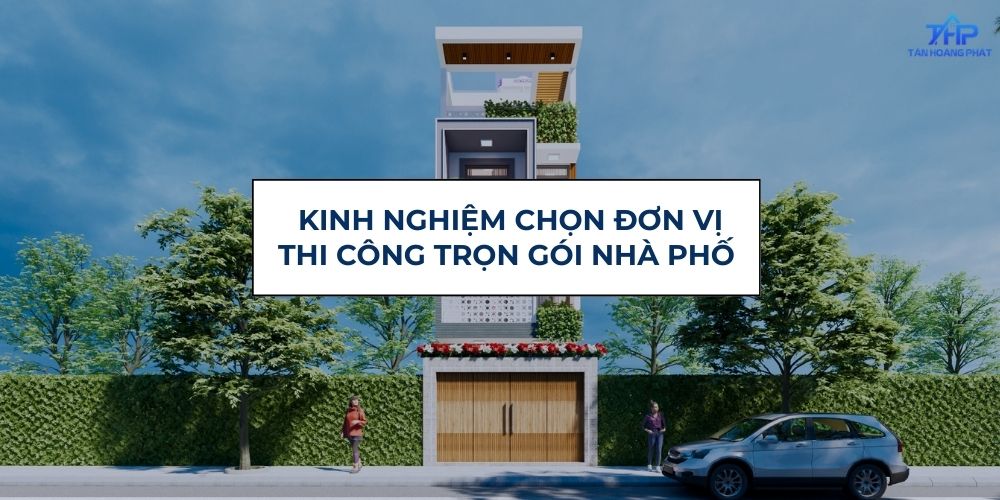 Kinh nghiệm chọn đơn vị thi công trọn gói nhà phố uy tín